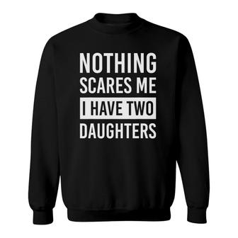 Nothing Scares Me I Have Two Daughters Fathers Day Dad Sweatshirt - Seseable