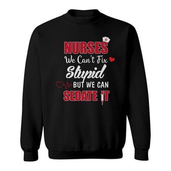 Nurses We Cant Fix Stupid But We Can Sedate It Nurses Day Sweatshirt - Seseable