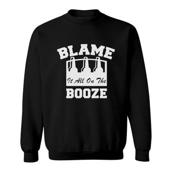 Official White Design Blame It All On The Booze For Beer Lover Sweatshirt - Seseable