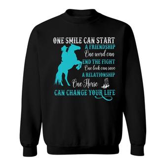One Smile Can Start A Friendship One Word Can End The Fight One Horse Can Change Your Life Sweatshirt - Seseable