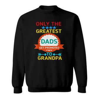 Only The Greatest Dads Get Promoted To Grandpa Sweatshirt - Seseable