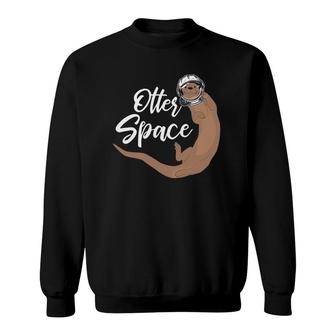 Otter Space Otter Gift Otters Pets Sweatshirt | Mazezy