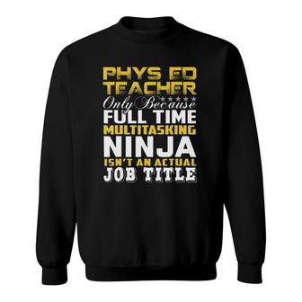 Phys Ed Teacher Ninja Isnt An Actual Job Title Sweatshirt - Seseable