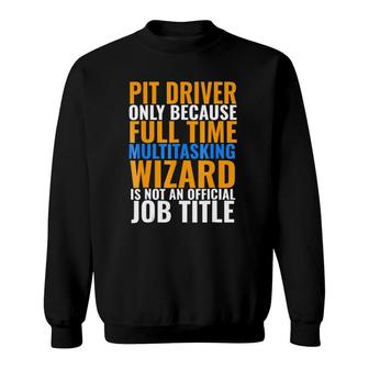 Pit Driver Not An Actual Job Title Sweatshirt - Seseable