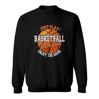 Play Basketball Have Fun Enjoy Game Motivational Quote Sweatshirt - Seseable
