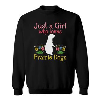Prairie Dog Just A Girl Who Loves Prairie Dogs Sweatshirt | Mazezy