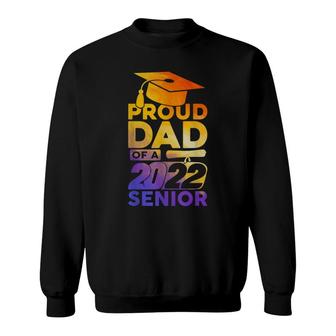 Proud Dad Of A 2022 Senior Class Of 2022 Graduate Sweatshirt - Seseable
