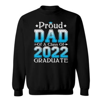 Proud Dad Of A Class Of 2022 Graduate Graduation Senior 22 Sweatshirt - Seseable
