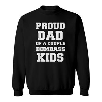 Proud Dad Of A Couple Dumbass Kids Funny Pun Fathers Day Sweatshirt - Seseable