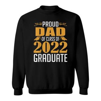 Proud Dad Of Calss Of 2022 Graduate Senior Class Of 2022 Sweatshirt - Seseable