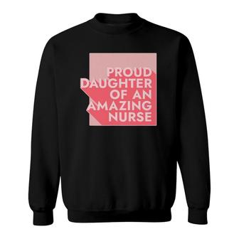 Proud Daughter Of An Amazing Nurse Gift Appreciation Nurses Sweatshirt - Seseable