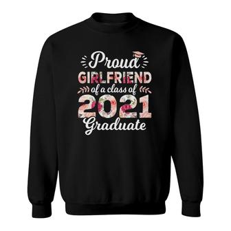 Proud Girlfriend Of Class Of 2021 Graduate Senior 21 Floral Sweatshirt - Seseable
