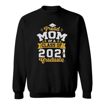 Proud Mom Of A Class Of 2021 Graduate Senior 2021 Funny Sweatshirt - Seseable