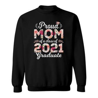 Proud Mom Of Class Of 2021 Graduate Senior 21 Floral Sweatshirt - Seseable