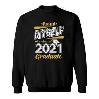 Proud Myself Of A Class Of 2021 Graduate Senior 21 Gift Sweatshirt - Seseable