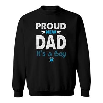 Proud New Dad Its A Boy Cute Gift Baby Fathers Day Sweatshirt - Seseable