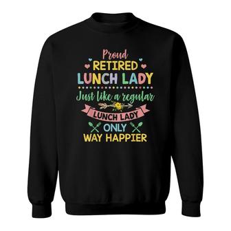 Proud Retired Lunch Lady Happier Like A Regular Lunch Lady Sweatshirt - Thegiftio UK