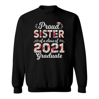 Proud Sister Of Class Of 2021 Graduate Senior 21 Floral Sweatshirt - Seseable