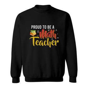 Proud To Be A Math Teacher Cool Design Sweatshirt - Seseable