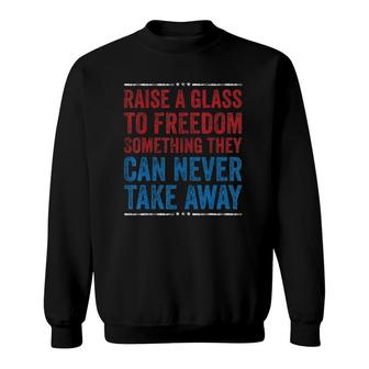 Raise A Glass To Freedom 4Th Of July Independence Day Gift Sweatshirt