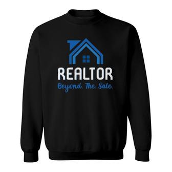Realtor Quote Beyond The Sale For Real Estate Agents Sweatshirt - Seseable