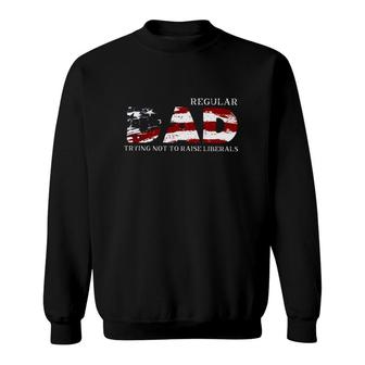Regular Dad Trying Not To Raise Liberals American Flag Fathers Day Sweatshirt - Seseable