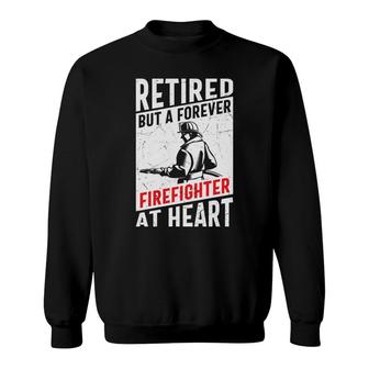 Retired But A Forever Firefighter At Heart Sweatshirt - Seseable