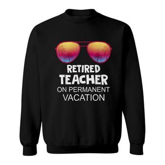 Retired Teacher On Permanent Vacation  Sweatshirt