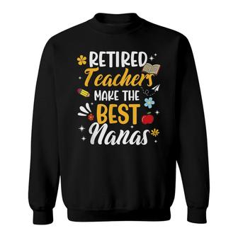 Retired Teachers Make The Best Nanas Teacher Retirement Sweatshirt - Thegiftio