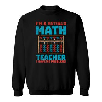 Retirement Mathematicians Im A Retired Math Teacher Sweatshirt - Thegiftio UK