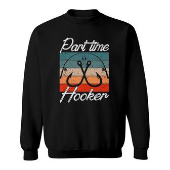 Retro Fishing Hooks Part Time Hooker Funny Fishing Sweatshirt | Mazezy