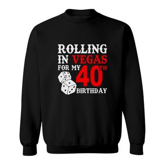 Rolling In Vegas For My 40 Happy Birthday 40Th Gift Sweatshirt - Seseable