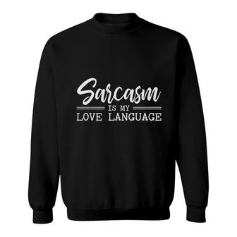 Sarcasm Is My Love Language Attractive Gift 2022 Sweatshirt - Thegiftio UK