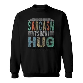 Sarcasm It’S How I Hug Sarcastic Humor Retro Novelty Gift Sweatshirt