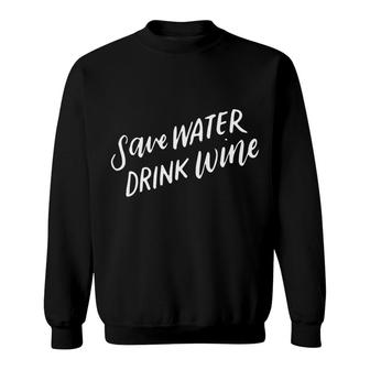Save Water Drink Wine Wine Humor Funny Alcohol Gifts Sweatshirt - Monsterry