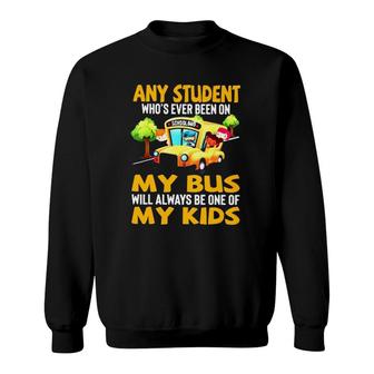 School Bus Driver Any Student Whos Ever Been On My Bus Will Always Be One Of My Kids Sweatshirt - Seseable