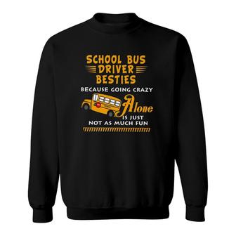 School Bus Driver Besties Because Going Crazy Alone Is Just Not As Much Fun Sweatshirt - Seseable