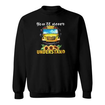 School Bus Driver If You Dont Drive It Youll Never Understand Sweatshirt - Seseable