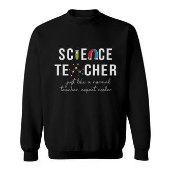 Science Teacher Just Like A Normal Teacher Expect Cooler Sweatshirt - Seseable
