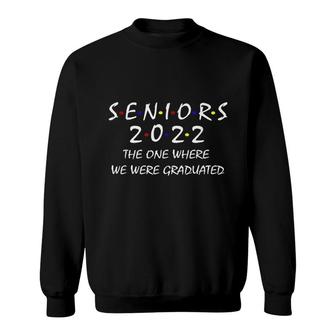 Seniors 2022 The One Where We Were Graduated Seniors Class Sweatshirt - Seseable