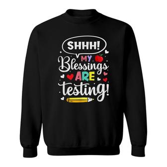 Shhh My Blessings Are Testing Teacher Test Day Novelty Sweatshirt - Seseable