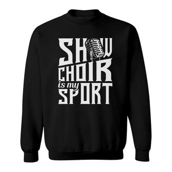 Show Choir Is My Sport - Chorister Choir Singer Gospel Sweatshirt | Mazezy