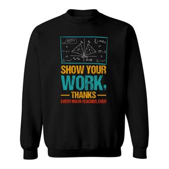 Show Your Work Thanks Math Teacher Colorful Version Sweatshirt - Seseable