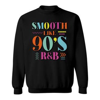 Smooth Like 90S R&B Music Lovers Funny 80S 90S Style Sweatshirt - Seseable