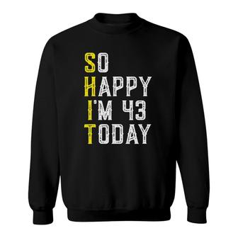 So Happy Im 43 Years Old Sarcastic Funny 43Rd Birthday Gift Sweatshirt | Mazezy