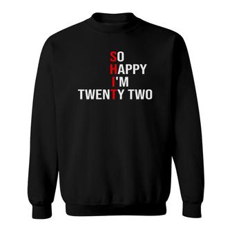 So Happy Im Twenty Two Funny 22 Years Old 22Nd Birthday Sweatshirt - Seseable