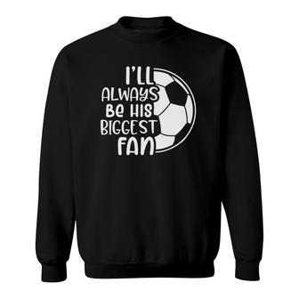 Soccer Soccer Mama Ill Always Be His Biggest Fan Sweatshirt | Mazezy