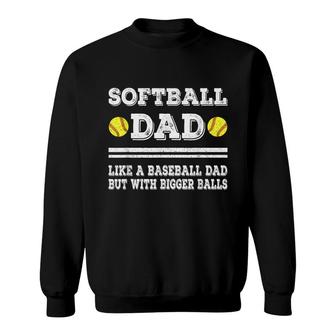Softball Dad Like A Baseball Dad But With Bigger Balls Funny Sweatshirt - Seseable