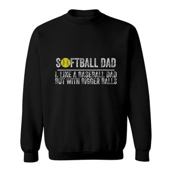 Softball Like A Baseball But With Bigger Balls Fathers Day Sweatshirt - Seseable