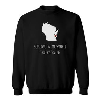 Someone In Milwaukee Tolerates Me Funny Milwaukee Sweatshirt | Mazezy
